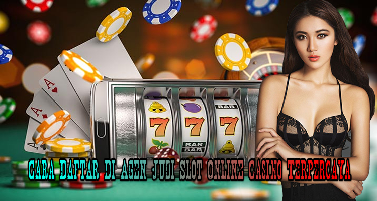 Cara Daftar Di Agen Judi Slot Online Casino Terpercaya